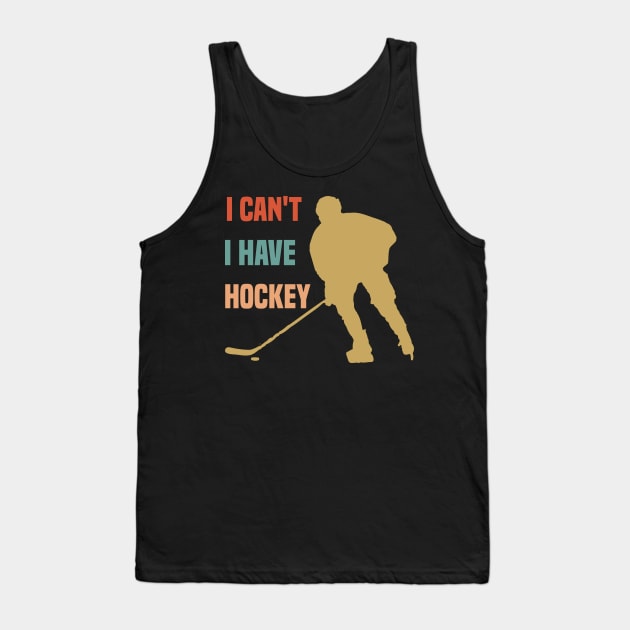 I Cant I Have Hockey Funny Gift For Hockey Lovers Tank Top by SbeenShirts